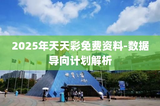 2025年天天彩免費(fèi)資料-數(shù)據(jù)導(dǎo)向計(jì)劃解析
