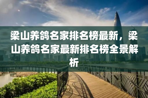 梁山養(yǎng)鴿名家排名榜最新，梁山養(yǎng)鴿名家最新排名榜全景解析