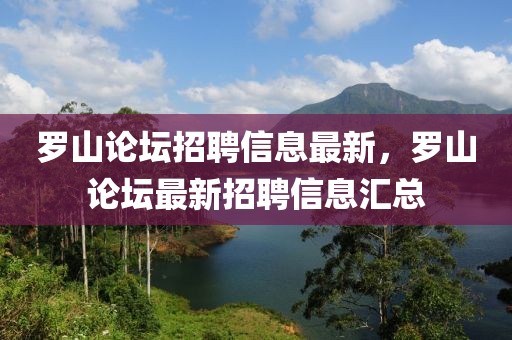 羅山論壇招聘信息最新，羅山論壇最新招聘信息匯總