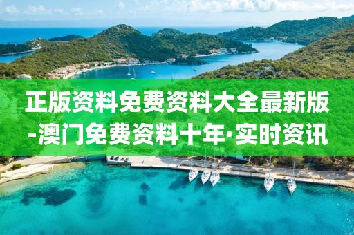 正版資料免費(fèi)資料大全最新版-澳門免費(fèi)資料十年·實(shí)時(shí)資訊