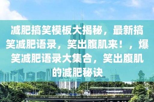 減肥搞笑模板大揭秘，最新搞笑減肥語(yǔ)錄，笑出腹肌來(lái)！，爆笑減肥語(yǔ)錄大集合，笑出腹肌的減肥秘訣