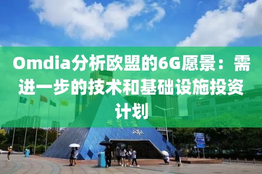 Omdia分析歐盟的6G愿景：需進(jìn)一步的技術(shù)和基礎(chǔ)設(shè)施投資計(jì)劃