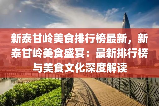 新泰甘嶺美食排行榜最新，新泰甘嶺美食盛宴：最新排行榜與美食文化深度解讀