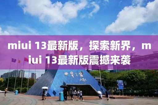 miui 13最新版，探索新界，miui 13最新版震撼來襲
