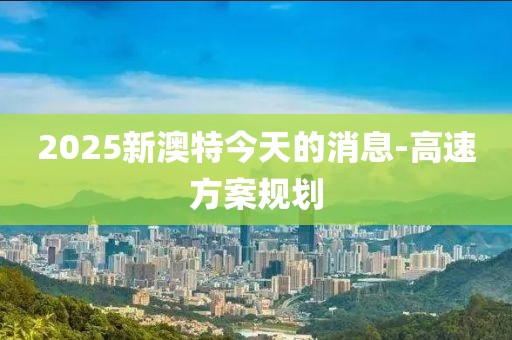 2025新澳特今天的消息-高速方案規(guī)劃