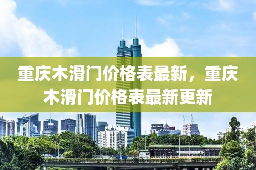 重慶木滑門價格表最新，重慶木滑門價格表最新更新