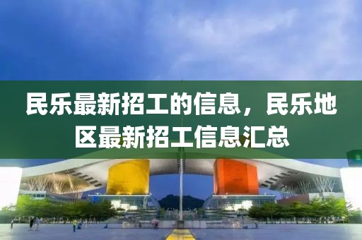 民樂最新招工的信息，民樂地區(qū)最新招工信息匯總