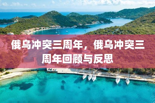 俄烏沖突三周年，俄烏沖突三周年回顧與反思