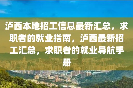 瀘西本地招工信息最新匯總，求職者的就業(yè)指南，瀘西最新招工匯總，求職者的就業(yè)導(dǎo)航手冊