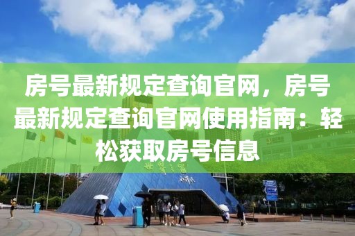 房號最新規(guī)定查詢官網(wǎng)，房號最新規(guī)定查詢官網(wǎng)使用指南：輕松獲取房號信息