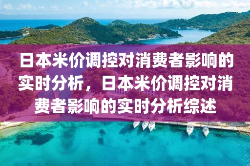 日本米價調(diào)控對消費(fèi)者影響的實(shí)時分析，日本米價調(diào)控對消費(fèi)者影響的實(shí)時分析綜述