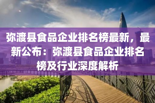 彌渡縣食品企業(yè)排名榜最新，最新公布：彌渡縣食品企業(yè)排名榜及行業(yè)深度解析