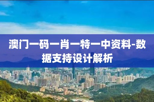 澳門一碼一肖一特一中資料-數據支持設計解析