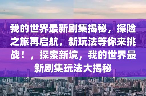 我的世界最新劇集揭秘，探險之旅再啟航，新玩法等你來挑戰(zhàn)！，探索新境，我的世界最新劇集玩法大揭秘
