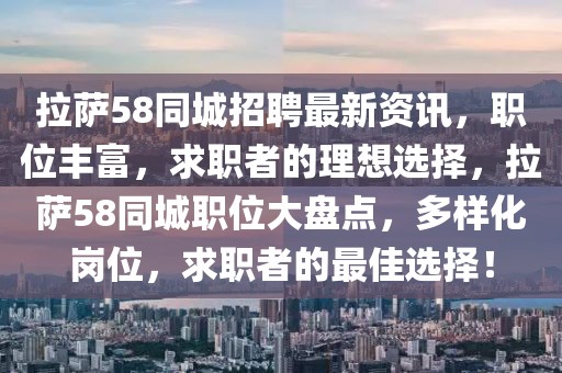 拉薩58同城招聘最新資訊，職位豐富，求職者的理想選擇，拉薩58同城職位大盤點(diǎn)，多樣化崗位，求職者的最佳選擇！