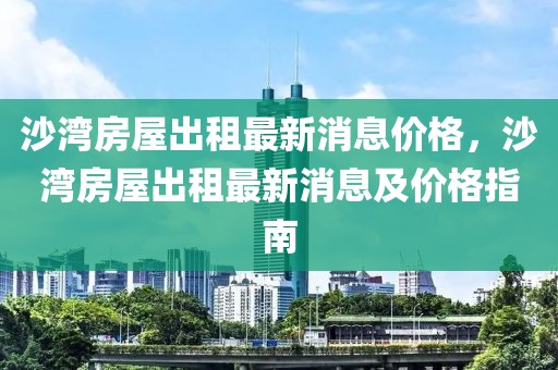 沙灣房屋出租最新消息價(jià)格，沙灣房屋出租最新消息及價(jià)格指南