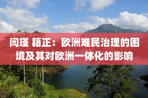 閆瑾 籍正：歐洲難民治理的困境及其對(duì)歐洲一體化的影響