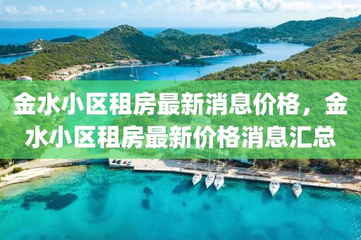 金水小區(qū)租房最新消息價(jià)格，金水小區(qū)租房最新價(jià)格消息匯總