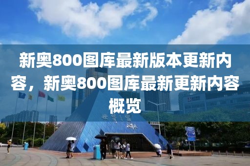 新奧800圖庫最新版本更新內(nèi)容，新奧800圖庫最新更新內(nèi)容概覽