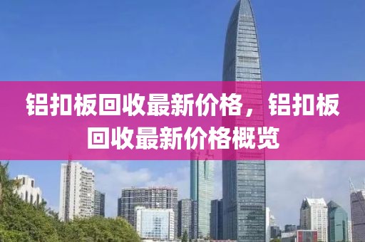 鋁扣板回收最新價(jià)格，鋁扣板回收最新價(jià)格概覽