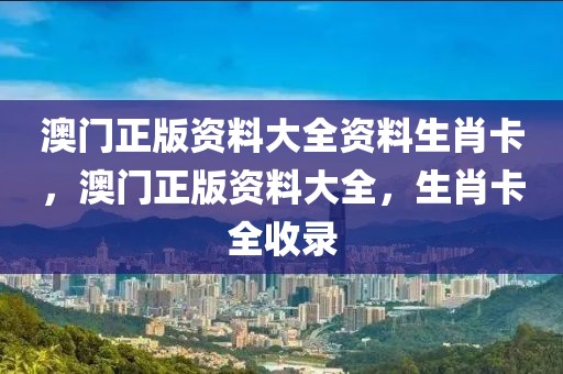 澳門正版資料大全資料生肖卡，澳門正版資料大全，生肖卡全收錄
