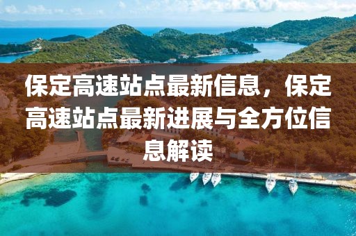 保定高速站點最新信息，保定高速站點最新進展與全方位信息解讀
