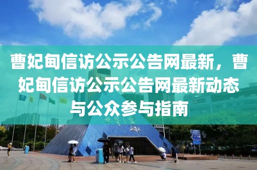 曹妃甸信訪公示公告網(wǎng)最新，曹妃甸信訪公示公告網(wǎng)最新動(dòng)態(tài)與公眾參與指南