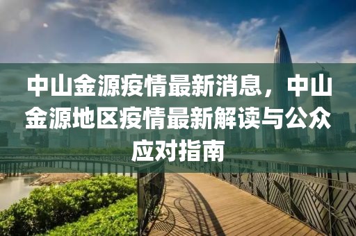 中山金源疫情最新消息，中山金源地區(qū)疫情最新解讀與公眾應(yīng)對(duì)指南