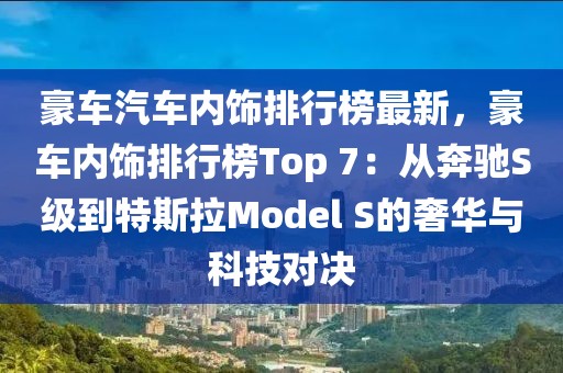 豪車汽車內(nèi)飾排行榜最新，豪車內(nèi)飾排行榜Top 7：從奔馳S級到特斯拉Model S的奢華與科技對決