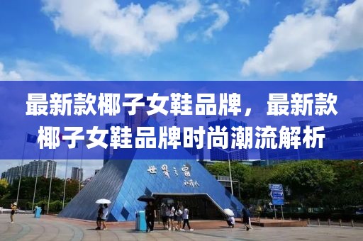 最新款椰子女鞋品牌，最新款椰子女鞋品牌時(shí)尚潮流解析