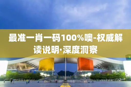 最準一肖一碼100%噢-權(quán)威解讀說明·深度洞察