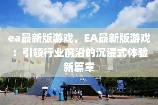 ea最新版游戲，EA最新版游戲：引領行業(yè)前沿的沉浸式體驗新篇章