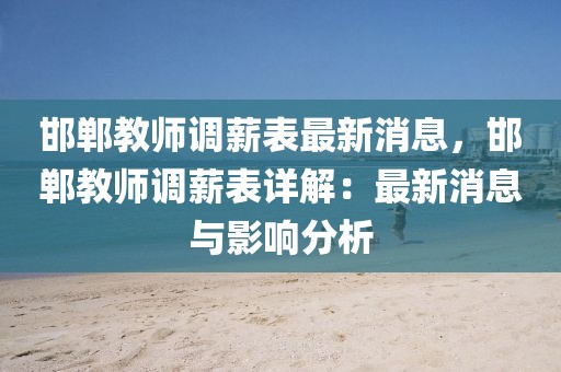 邯鄲教師調(diào)薪表最新消息，邯鄲教師調(diào)薪表詳解：最新消息與影響分析