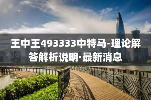 王中王493333中特馬-理論解答解析說明·最新消息