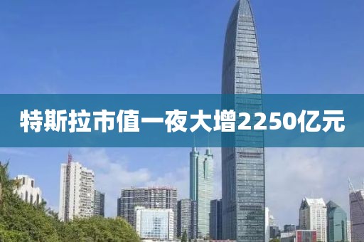 特斯拉市值一夜大增2250億元