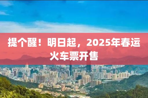 提個醒！明日起，2025年春運(yùn)火車票開售