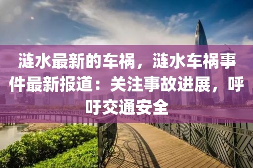 漣水最新的車禍，漣水車禍?zhǔn)录钚聢蟮溃宏P(guān)注事故進(jìn)展，呼吁交通安全