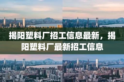 揭陽(yáng)塑料廠招工信息最新，揭陽(yáng)塑料廠最新招工信息