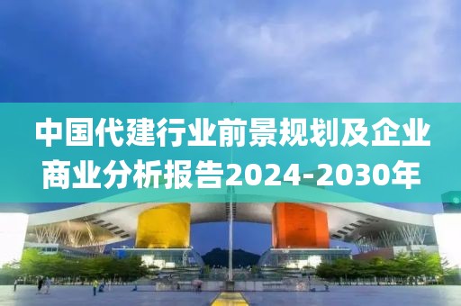 中國(guó)代建行業(yè)前景規(guī)劃及企業(yè)商業(yè)分析報(bào)告2024-2030年