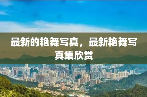 最新的艷舞寫真，最新艷舞寫真集欣賞