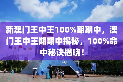 新澳門王中王100%期期中，澳門王中王期期中揭秘，100%命中秘訣揭曉！