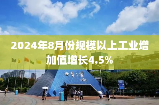 2024年8月份規(guī)模以上工業(yè)增加值增長(zhǎng)4.5%