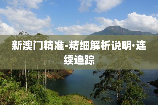 新澳門(mén)精準(zhǔn)-精細(xì)解析說(shuō)明·連續(xù)追蹤