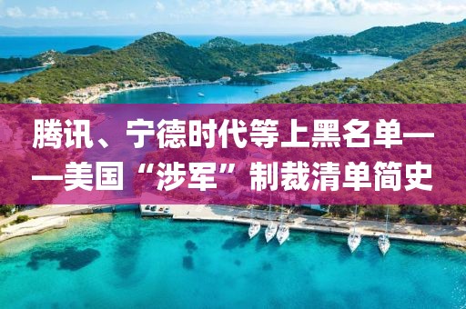 騰訊、寧德時(shí)代等上黑名單——美國(guó)“涉軍”制裁清單簡(jiǎn)史