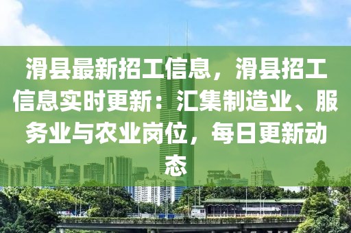 滑縣最新招工信息，滑縣招工信息實時更新：匯集制造業(yè)、服務(wù)業(yè)與農(nóng)業(yè)崗位，每日更新動態(tài)