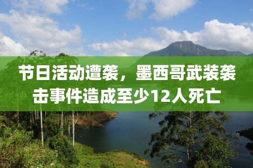 節(jié)日活動(dòng)遭襲，墨西哥武裝襲擊事件造成至少12人死亡