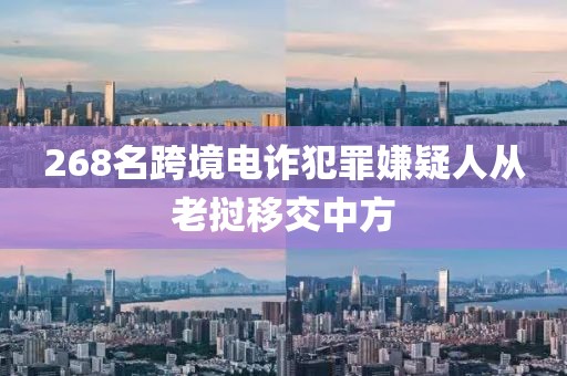 268名跨境電詐犯罪嫌疑人從老撾移交中方