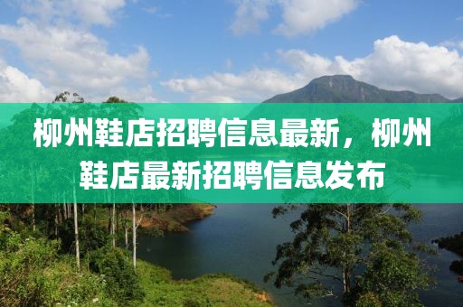 柳州鞋店招聘信息最新，柳州鞋店最新招聘信息發(fā)布