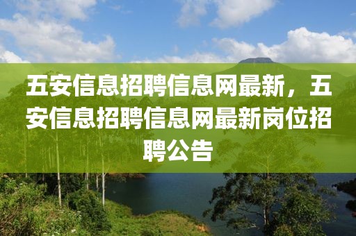 五安信息招聘信息網最新，五安信息招聘信息網最新崗位招聘公告