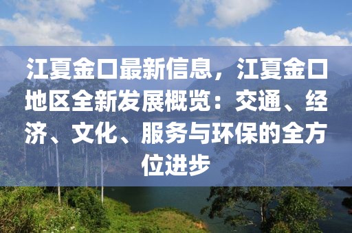 江夏金口最新信息，江夏金口地區(qū)全新發(fā)展概覽：交通、經(jīng)濟(jì)、文化、服務(wù)與環(huán)保的全方位進(jìn)步